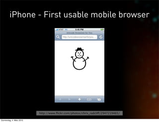iPhone - First usable mobile browser




                           http://www.ﬂickr.com/photos/chris_radcli!/2947219465/

Donnerstag, 4. März 2010
 