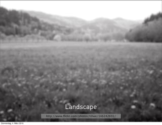 Landscape
                           http://www.ﬂickr.com/photos/tillwe/146242691/

Donnerstag, 4. März 2010
 