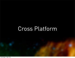 Cross Platform



Donnerstag, 4. März 2010
 