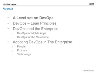 Agenda

•
•
•

A Level set on DevOps
DevOps – Lean Principles
DevOps and the Enterprise
o
o

•

DevOps for Mobile Apps
Dev...