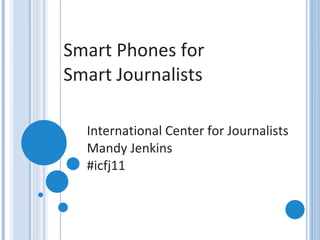 Smart Phones for  Smart Journalists International Center for Journalists Mandy Jenkins #icfj11 
