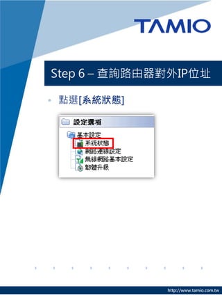 Step 6 – 查詢路由器對外IP位址

• 點選[系統狀態]




              http://www.tamio.com.tw
 