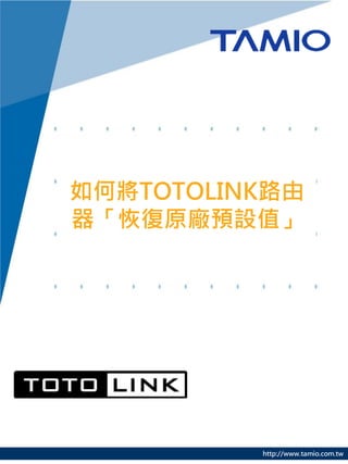 http://www.tamio.com.tw
TOTOLINK路由器要如何
Reset(完全恢復原廠預設值)
 