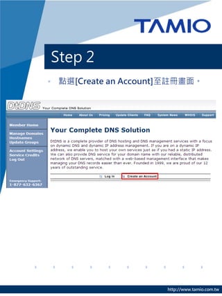 Step 2
• 點選[Create an Account]至註冊畫面。




                      http://www.tamio.com.tw
 