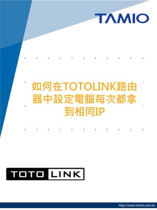 如何在TOTOLINK路由
器中設定電腦每次都拿
   到相同IP




          http://www.tamio.com.tw
 