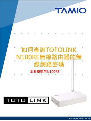 如何查詢TOTOLINK
N100RE無線路由器的無
    線網路密碼
  本教學適用N100RE




                http://www.tamio.com.tw
 