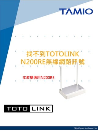 http://www.tamio.com.tw
找不到TOTOLINK
N200RE無線網路訊號
本教學適用N200RE
 