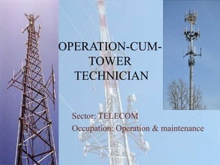OPERATION-CUM-
TOWER
TECHNICIAN
Sector: TELECOM
Occupation: Operation & maintenance
 