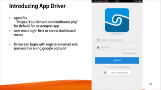 Introducing App Driver
• open file
“https://Yourdomain.com/mithome.php”
for default for passengers app
• user must login first to access dashboard
menu
• Driver can login with registered email and
password or using google account
19
 