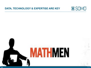 DATA, TECHNOLOGY & EXPERTISE ARE KEY




                                             © Somo Ltd.
100
 