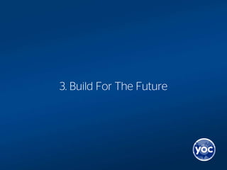 3. Build For The Future
 