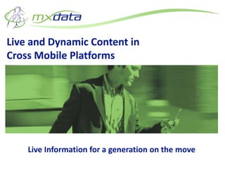 Live and Dynamic Content in
Cross Mobile Platforms




    Live Information for a generation on the move
 