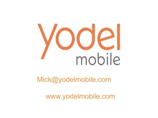 Mick@yodelmobile.com

  www.yodelmobile.com
 