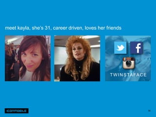 meet kayla, she’s 31, career driven, loves her friends




                                                T W I N S TA FA C E




                                                                      56
 