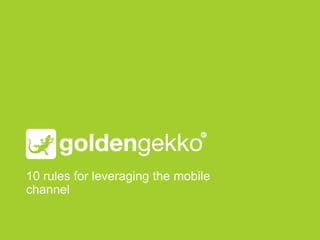 10 rules for leveraging the mobile
channel
 