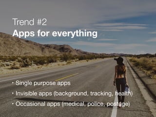 ‣ Single purpose apps 

‣ Invisible apps (background, tracking, health)

‣ Occasional apps (medical, police, postage)

Tre...
