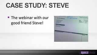 CASE STUDY: STEVE
 The webinar with our
good friend Steve!
 
