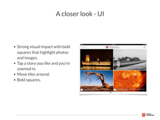 A closer look - Content
Flipboard integrates RSS,
Facebook, Twitter, and Instagram
as well.
It offers an incredibly
person...