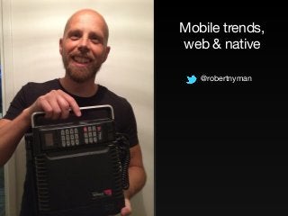 Mobile trends, 
web & native 
@robertnyman 
 