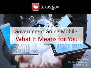Presented by:
Pete Eichorn
Director of Technology
Texas NICUSA
Government Going Mobile:
What It Means for You
 
