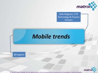 Kobi Magnezi, CTO
                   Technology & Finance
                        Your name
                         Division




           Mobile trends

@magnezi
@twitter
 