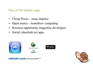 Rise of The Mobile AppsCheap Prices – maas impulseOpen source – homebrew computingRevenue opportunity magnetise developersSocial, sharebale act apps.