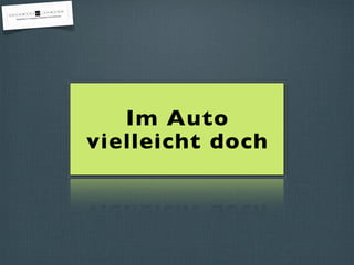 Im Auto
vielleicht doch
 