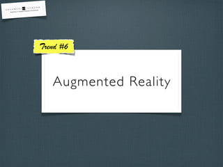 Augmented Reality
Trend #6
 