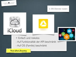+ Einfach und risikolos
- Auf Funktionalität der API beschränkt
- Auf OS (Familie) beschränkt
2. OS Dienste nutzen
Trend:Cloud Computing
 