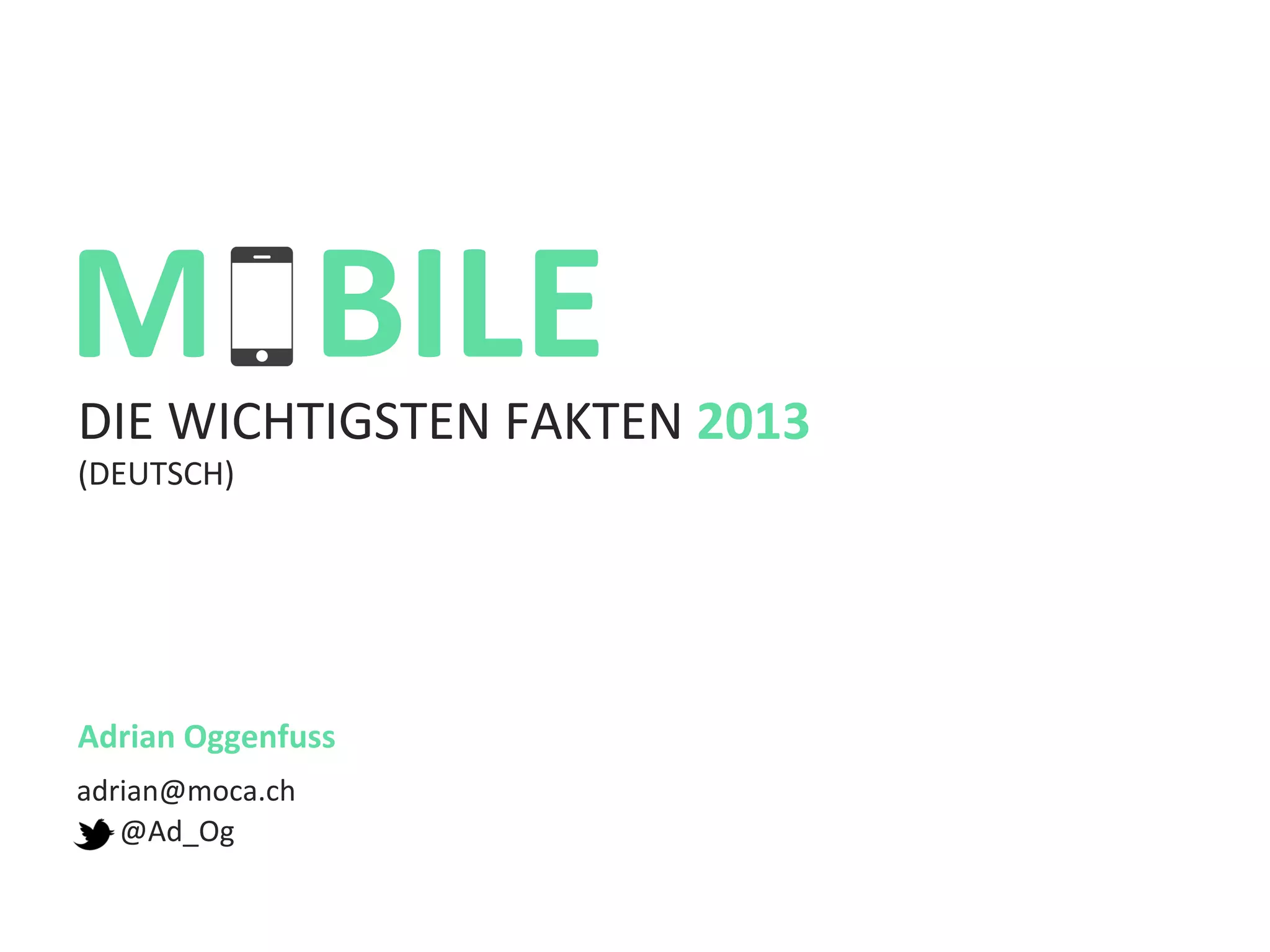 @Ad_Og	
  
M
Adrian	
  Oggenfuss	
  
BILE	
  
adrian@moca.ch	
  
DIE	
  WICHTIGSTEN	
  FAKTEN	
  2013	
  
(DEUTSCH)	
  
 