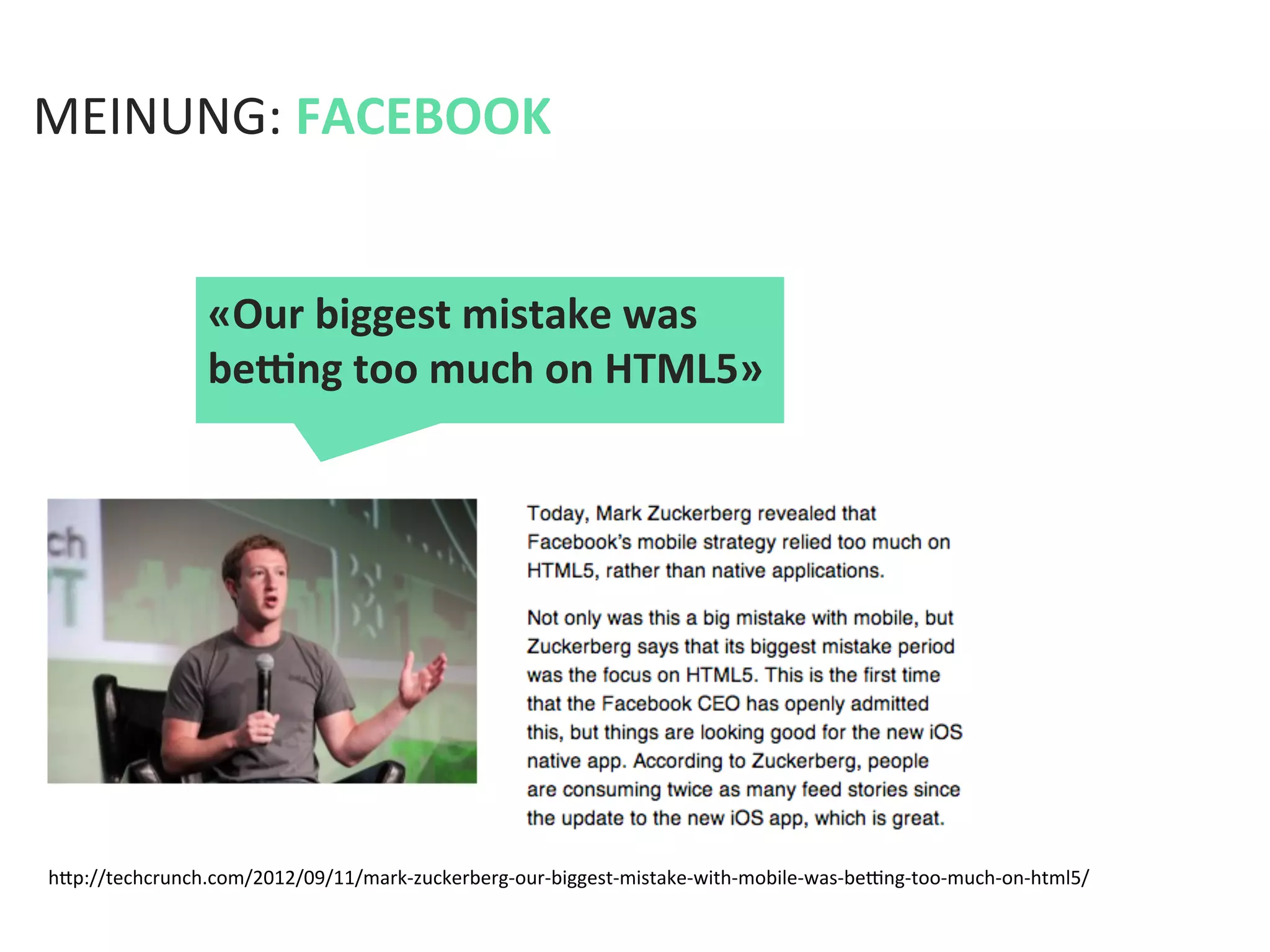 MEINUNG:	
  FACEBOOK	
  
hfp://techcrunch.com/2012/09/11/mark-­‐zuckerberg-­‐our-­‐biggest-­‐mistake-­‐with-­‐mobile-­‐was-­‐be}ng-­‐too-­‐much-­‐on-­‐html5/	
  
«Our	
  biggest	
  mistake	
  was	
  
befng	
  too	
  much	
  on	
  HTML5»	
  
 
