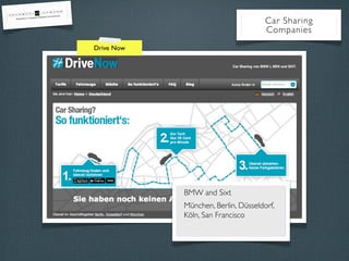Car Sharing
Companies
Drive Now

BMW and Sixt
München, Berlin, Düsseldorf,
Köln, San Francisco

 