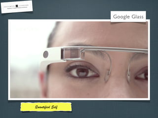 Google Glass

Quantiﬁed Self

 