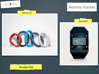 Activity tracker
Jawbone Up

Basis Band

Quantiﬁed Self

 
