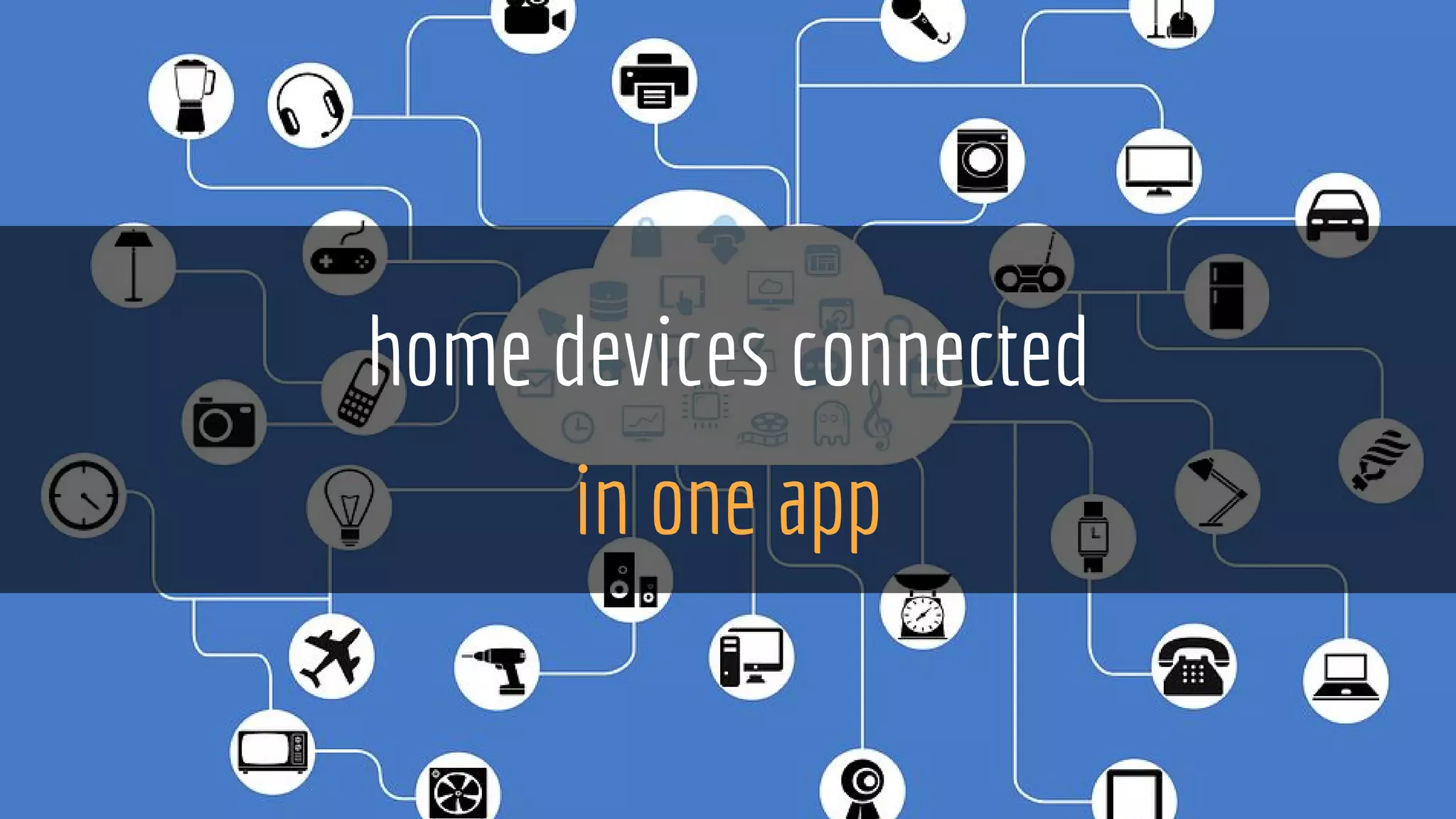 home devices connected
in one app
 
