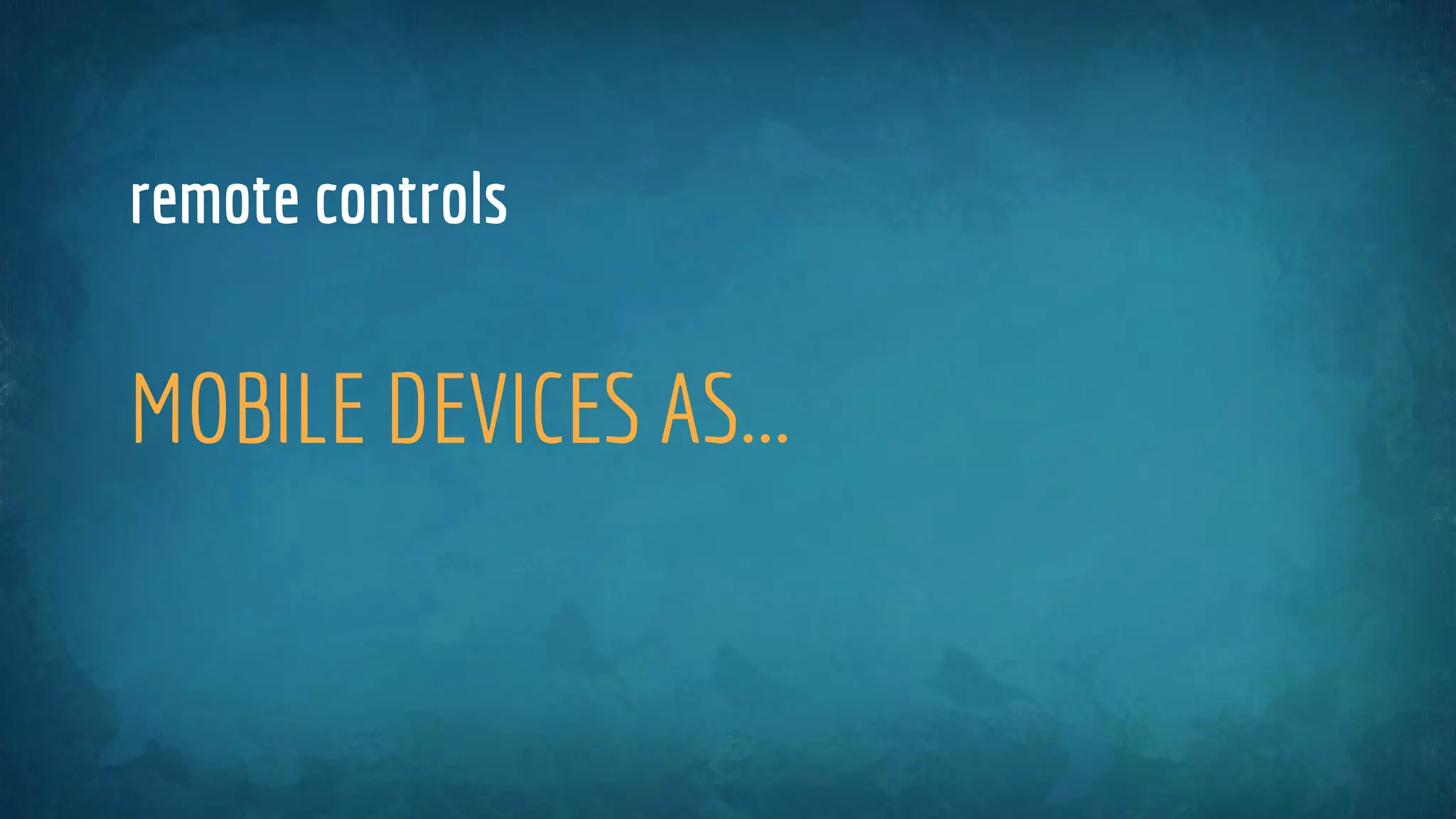 MOBILE DEVICES AS...
remote controls
 