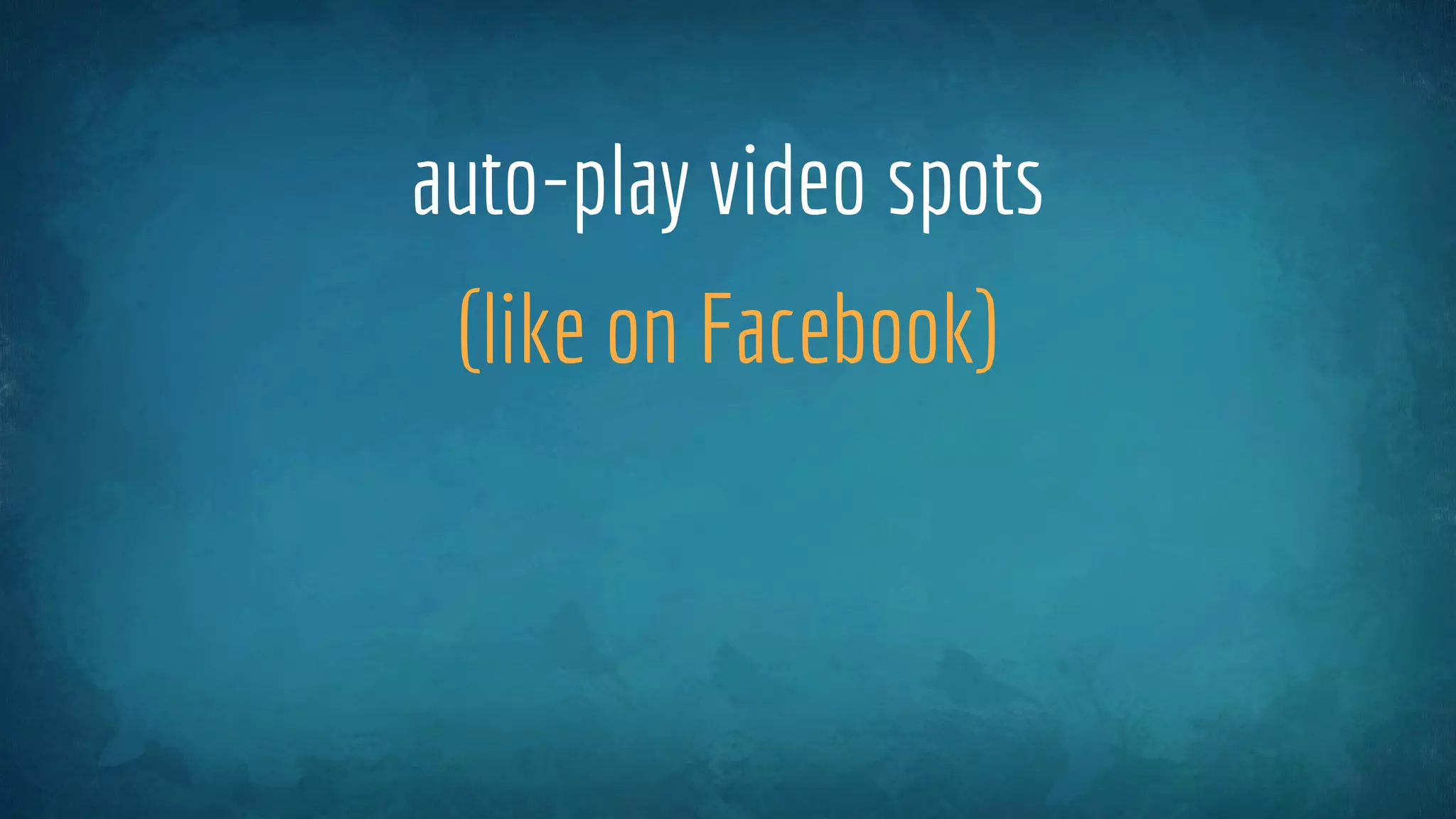 auto-play video spots
(like on Facebook)
 