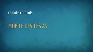 MOBILE DEVICES AS...
remote controls
 
