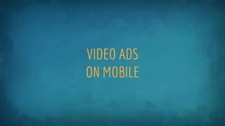 VIDEO ADS
ON MOBILE
 