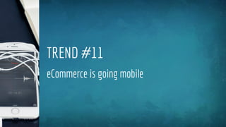 TREND #11
eCommerce is going mobile
 