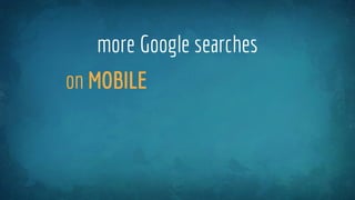 more Google searches
on MOBILE
 