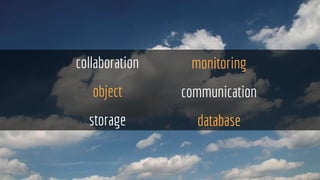 collaboration
object
storage
monitoring
communication
database
 
