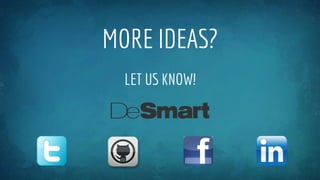 MORE IDEAS?
LET US KNOW!
 
