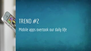 TREND #2
Mobile apps overtook our daily life
 