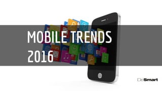 MOBILE TRENDS
2016
 