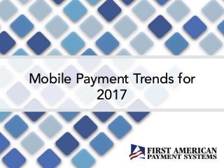 Mobile Payment Trends for
2017
 