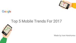 Confidential + ProprietaryConfidential + Proprietary
Посчитать UX? Легко! (на самом деле, нет)
Top 5 Mobile Trends For 2017
Made by Ivan Harshunou
 