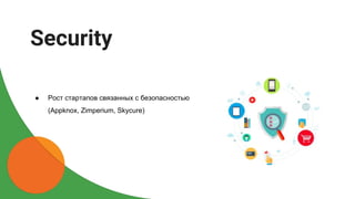 ● Рост стартапов связанных с безопасностью
(Appknox, Zimperium, Skycure)
Security
 