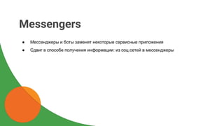 ● Мессенджеры и боты заменят некоторые сервисные приложения
● Сдвиг в способе получения информации: из соц.сетей в мессенджеры
Messengers
 