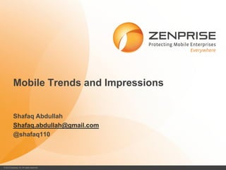 Mobile Trends and Impressions


           Shafaq Abdullah
           Shafaq.abdullah@gmail.com
           @shafaq110




© 2012 Zenprise, Inc. All rights reserved.   1
 